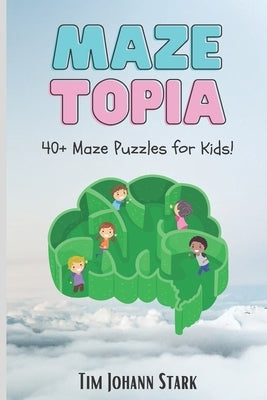 MazeTopia: 40+ Maze Puzzles for Kids by Stark, Tim Johann