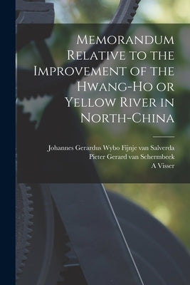 Memorandum Relative to the Improvement of the Hwang-ho or Yellow River in North-China by Fijnje Van Salverda, Johannes Gerardu
