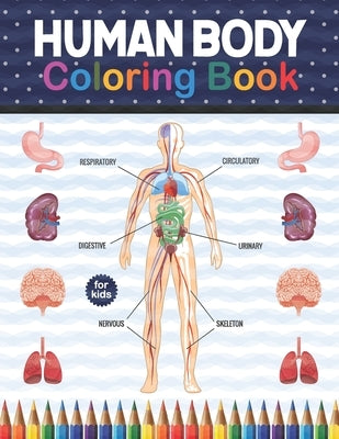 Human Body Coloring Book For Kids: Human Body Anatomy Coloring Book For Kids, Boys and Girls and Medical Students. Human Brain Heart Liver Coloring Bo by Publication, Shirkaylene