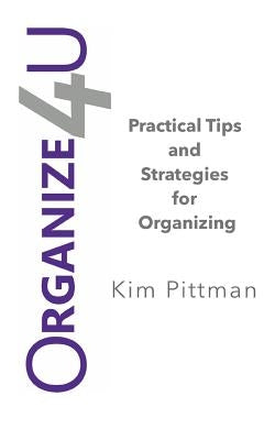 Organize 4u: Practical Tips and Strategies for Getting Organized by Pittman, Kim