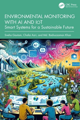 Environmental Monitoring with AI and IoT: Smart Systems for a Sustainable Future by Gautam, Sneha