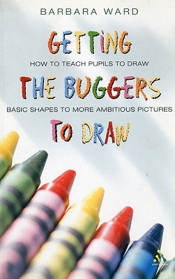 Getting the Buggers to Draw by Ward, Barbara
