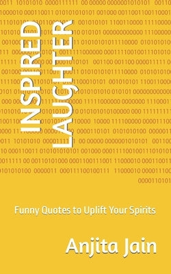 Inspired Laughter: Funny Quotes to Uplift Your Spirits by Jain, Anjita