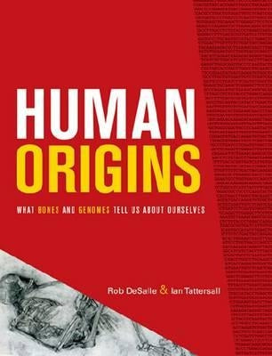 Human Origins: What Bones and Genomes Tell Us about Ourselves by DeSalle, Rob