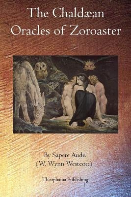 The Chaldæan Oracles of Zoroaster by Westcott, W. Wynn