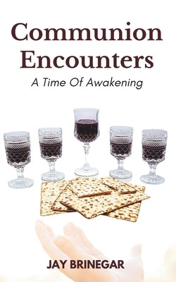 Communion Encounters: A Time Of Awakening by Brinegar, Jay