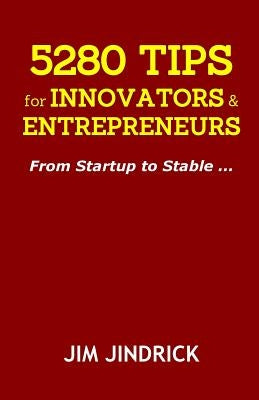 5280 TIPS for INNOVATORS and ENTREPRENEURS: From Startup to Stable ... by Jindrick, Jim