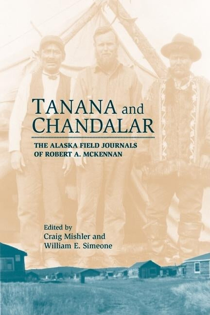 Tanana & Chandalar: The Alaska Field Journals of Robert A. McKennan by Mishler, Craig