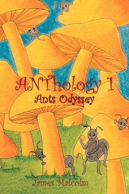 ANThology 1: Ants Odyssey: Ants Odyssey by Malcolm, James