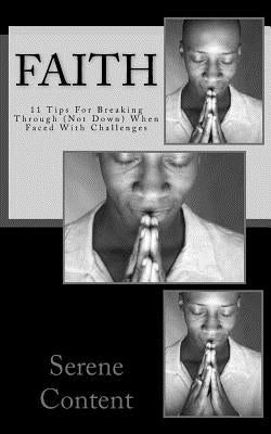 Faith: 11 Tips for Breaking Through (Not Down) When Faced With Challenges by Content, Serene