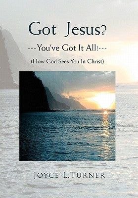 Got Jesus?---You've Got It All!--- by Turner, Joyce L.
