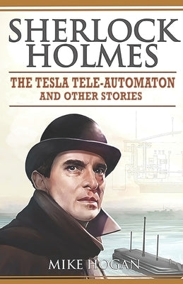 Sherlock Holmes - The Tesla Tele-Automaton: and Other Stories by Hogan, Mike