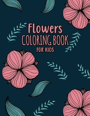 Flowers Coloring Book For Kids: For Kids Ages 2-6 And 4-8, 25 Simple And Fun Relaxing Flowers For Kids by Creation, Blended
