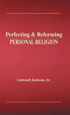Perfecting & Reforming Personal Religion by Jackson, Linwood, Jr.