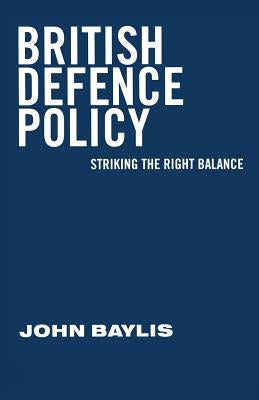 British Defence Policy: Striking the Right Balance by Baylis, John