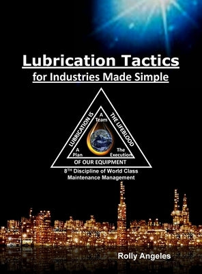 Lubrication Tactics for Industries Made Easy: 8th Discipline on World Class Maintenance Management by Angeles, Rolly