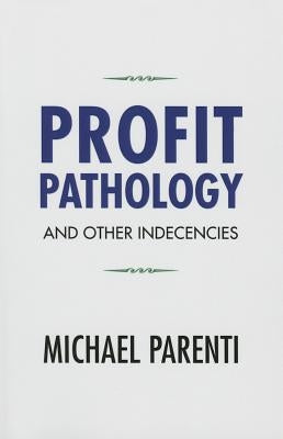 Profit Pathology and Other Indecencies by Parenti, Michael
