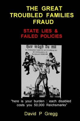 The Great Troubled Families Fraud: State Lies & Failed Policies by Gregg, David P.