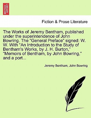 The Works of Jeremy Bentham, published under the superintendence of John Bowring. The "General Preface" signed: W. W. With "An Introduction to the Stu by Bentham, Jeremy