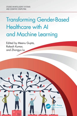 Transforming Gender-Based Healthcare with AI and Machine Learning by Gupta, Meenu
