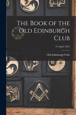 The Book of the Old Edinburgh Club; 12 (April 1923) by Old Edinburgh Club