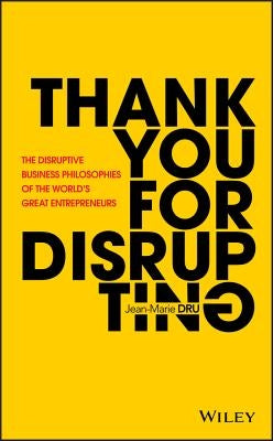 Thank You for Disrupting: The Disruptive Business Philosophies of the World's Great Entrepreneurs by Dru, Jean-Marie