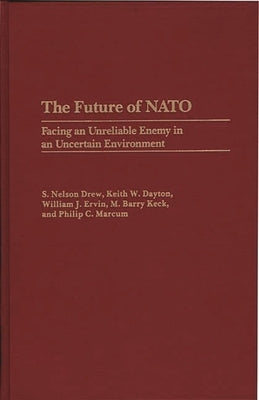 The Future of NATO: Facing an Unreliable Enemy in an Uncertain Environment by Drew, S. Nelson