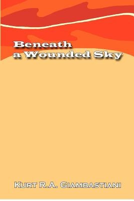 Beneath a Wounded Sky by Giambastiani, Kurt R. A.