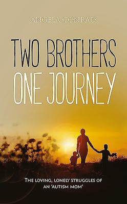 Two Brothers, One Journey: The loving, courageous struggles of an 'autism mom' by Conrad, Angela