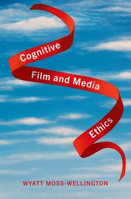 Cognitive Film and Media Ethics by Moss-Wellington, Wyatt