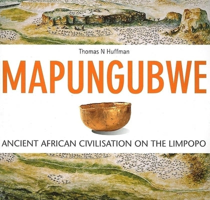 Mapungubwe: Ancient African Civilisation on the Limpopo by Huffmann, Thomas