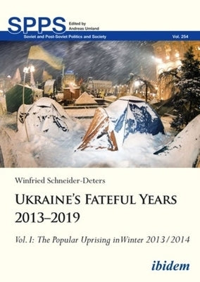 Ukraine's Fateful Years 2013-2019, Vol. I: The Popular Uprising in Winter 2013/2014 by 