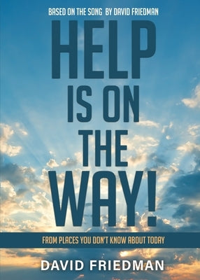 Help is On the Way: From Places You Don't Know About Today... by Friedman, David