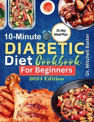 10-Minute Diabetic Diet Cookbook for Beginners: 30 Tasty and Easy Low-sugar, Low-carb Recipes for Type 1 & Type 2 Diabetes with 21-Day Meal Plan by Baxter, Mitchell