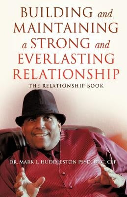 Building and Maintaining A Strong and Everlasting Relationship by Huddleston Psyd, DCC Cfp
