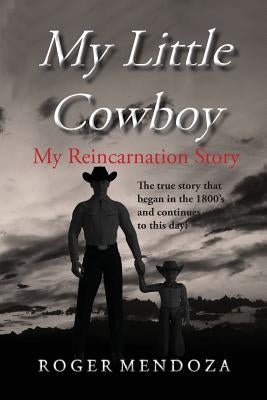 My Little Cowboy: My Reincarnation Story by Mendoza, Roger