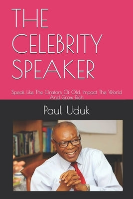 The Celebrity Speaker: Speak Like The Orators Of Old, Impact The World And Grow Rich by Newman, Mike