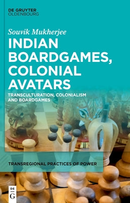 Indian Boardgames, Colonial Avatars: Transculturation, Colonialism and Boardgames by Mukherjee, Souvik