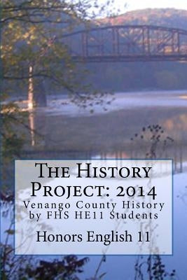 The History Project: 2014: Venango County History by FHS HE11 Students by English 11, Honors