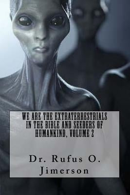 We Are the Extraterrestrials in the Bible and Seeders of Humankind, Volume 2 by Jimerson, Rufus O.