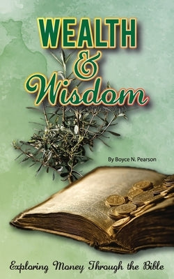 Wealth & Wisdom: Exploring Money Through the Bible by Pearson, Boyce N.