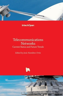 Telecommunications Networks: Current Status and Future Trends by Ortiz, Jesús Hamilton