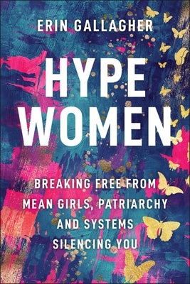 Hype Women: Breaking Free from Mean Girls, Patriarchy and Systems Silencing You by Gallagher, Erin