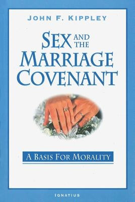 Sex and the Marriage Covenant: A Basis for Morality by Kippley, John