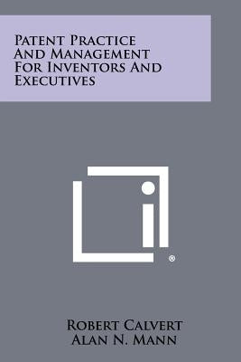 Patent Practice And Management For Inventors And Executives by Calvert, Robert