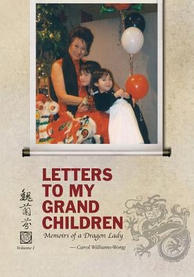 Letters To My Grandchildren: Memoirs of a Dragon Lady by Williams-Wong, Carol