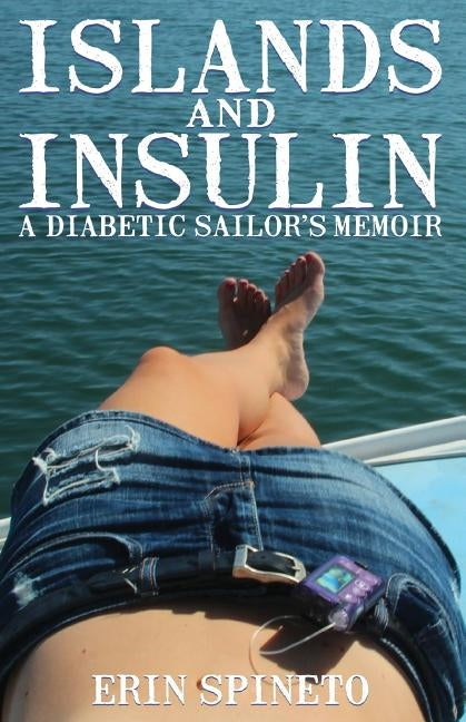 Islands and Insulin: A Diabetic Sailor's Memoir by Spineto, Erin