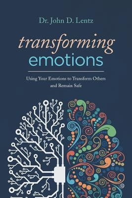 Transforming Emotions: : Using your emotions to transform others and remain safe by Lentz, John D.