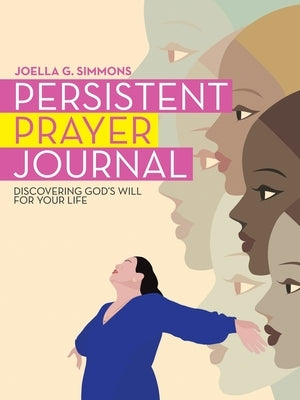 Persistent Prayer Journal: Discovering God's Will for Your Life by Simmons, Joella G.
