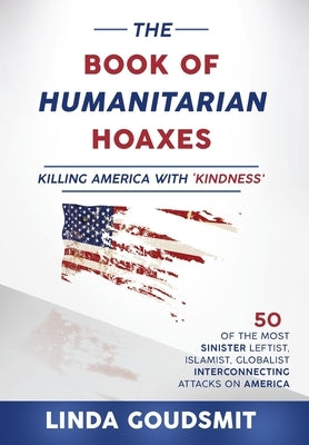 The Book of Humanitarian Hoaxes: Killing America with 'Kindness' by Goudsmit, Linda